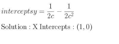The intercepts of y= 1/(2c)-1/(2c^2) is X Intercepts: (1,0)